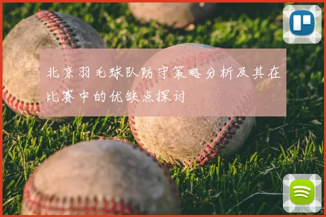 北京羽毛球队防守策略分析及其在比赛中的优缺点探讨
