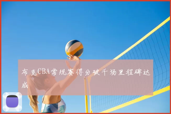 布克CBA常规赛得分破千场里程碑达成