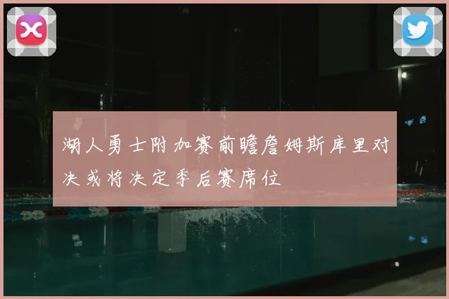 湖人勇士附加赛前瞻詹姆斯库里对决或将决定季后赛席位