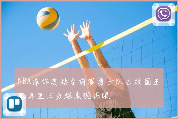 NBA菲律宾站季前赛勇士队击败国王队库里三分球表现亮眼