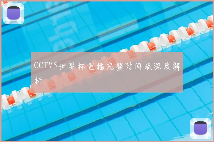 CCTV5世界杯重播完整时间表深度解析