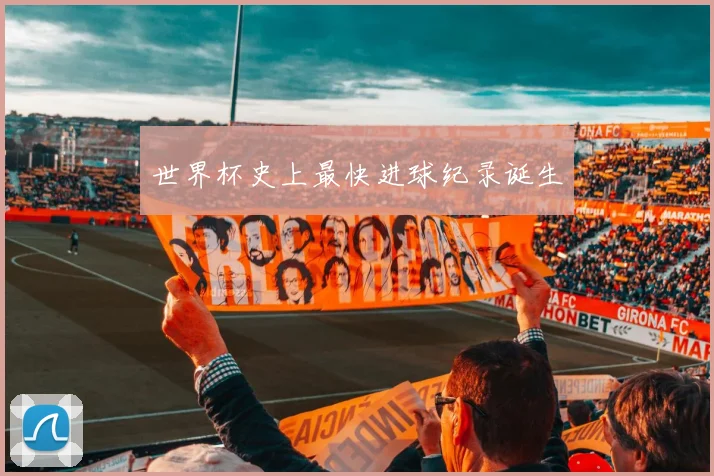 世界杯史上最快进球纪录诞生