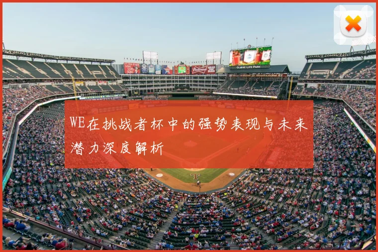 WE在挑战者杯中的强势表现与未来潜力深度解析