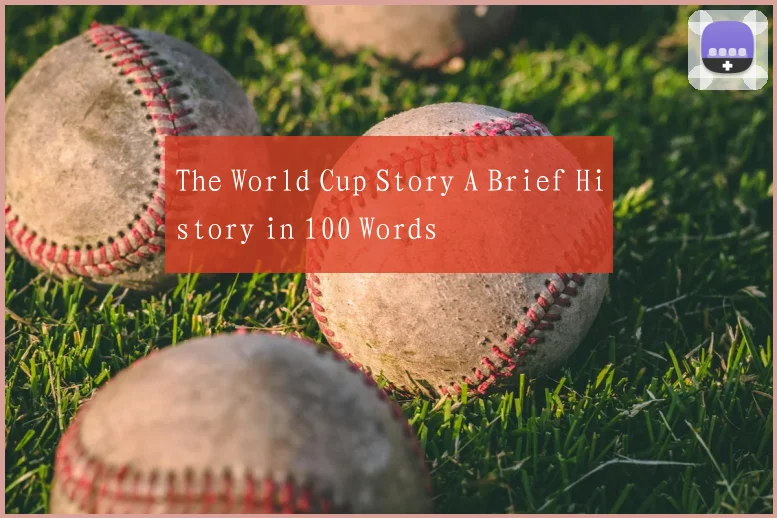 The World Cup Story A Brief History in 100 Words