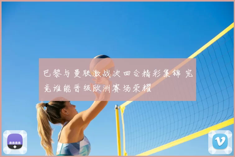 巴黎与曼联激战次回合精彩集锦 究竟谁能晋级欧洲赛场荣耀