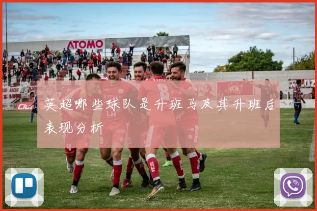英超哪些球队是升班马及其升班后表现分析