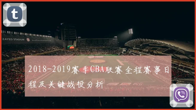 2018-2019赛季CBA联赛全程赛事日程及关键战役分析