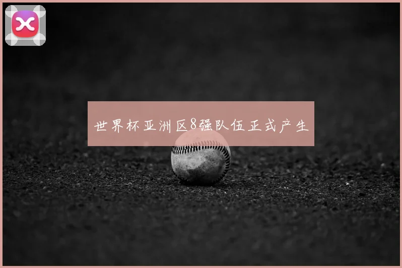 世界杯亚洲区8强队伍正式产生
